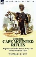 With the Cape Mounted Rifles-Experiences of Kaffir Warfare, Camp Life and Sport in South Africa Lucas Thomas J.