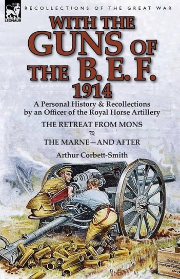 With the Guns of the B. E. F., 1914 Corbett-Smith Arthur