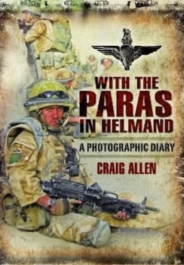 With the Paras in Helmand: A Photographic Diary Craig Allen