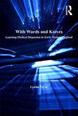 With Words and Knives. Learning Medical Dispassion in Early Modern England Lynda Payne