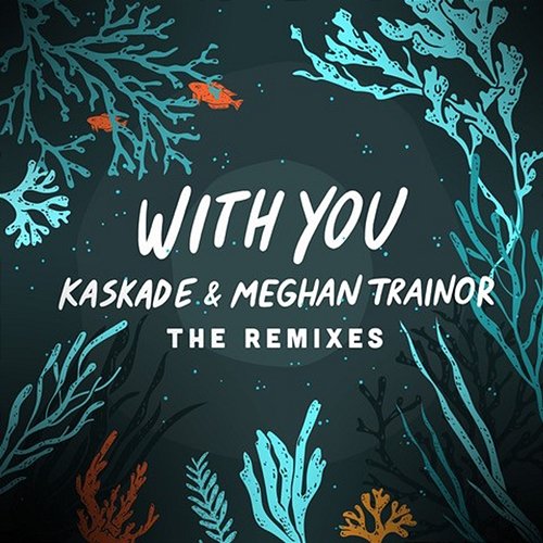 With You - The Remixes Kaskade & Meghan Trainor