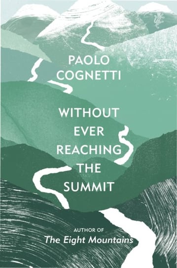 Without Ever Reaching the Summit: A Himalayan Journey Cognetti Paolo