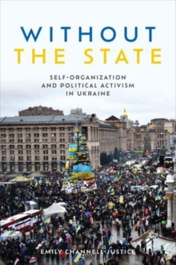 Without the State: Self-Organization and Political Activism in Ukraine University of Toronto Press