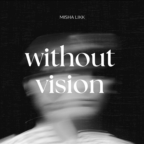 without vision MISHA LIKK