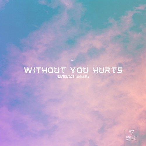 Without You Hurts Ocean Roses feat. Emma Rae