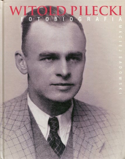Witold Pilecki. Fotobiografia Sadowski Maciej