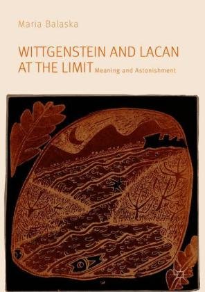Wittgenstein and Lacan at the Limit: Meaning and Astonishment Maria Balaska