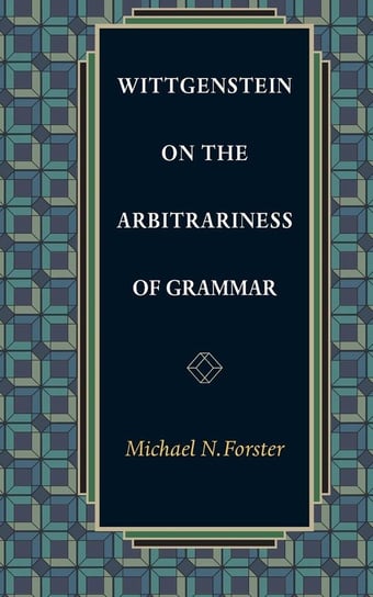 Wittgenstein on the Arbitrariness of Grammar Forster Michael N.
