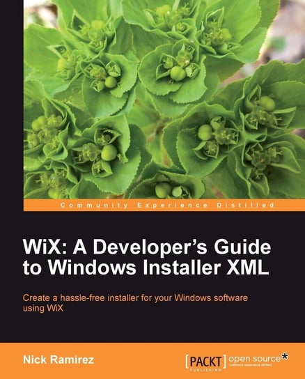 WiX: A Developer's Guide to Windows Installer XML Nick Ramirez
