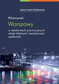 Wizerunek Warszawy w Działaniach Promocyjnych Władz Lokalnych i Świadomości Społecznej Dudek-Mańkowska Sylwia