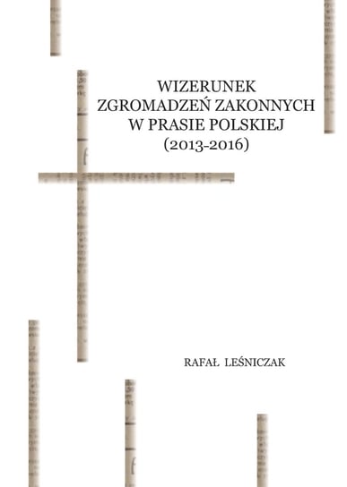Wizerunek zgromadzeń zakonnych w prasie polskiej (2013-2016) Leśniczak Rafał