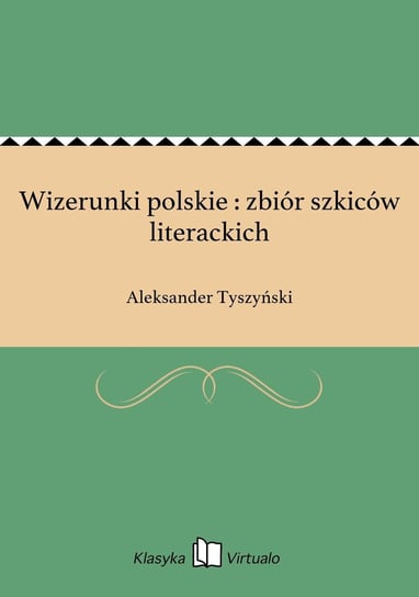 Wizerunki polskie : zbiór szkiców literackich Tyszyński Aleksander