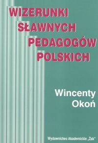 Wizerunki Sławnych Pedagogów Polskich Okoń Wincenty