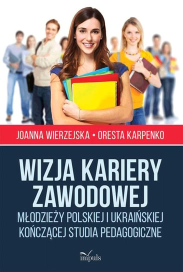 Wizja kariery zawodowej młodzieży polskiej i ukraińskiej kończącej studia pedagogiczne Wierzejska Joanna, Karpenko Oresta