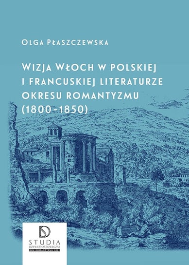 Wizja Włoch w polskiej i francuskiej literaturze okresu romantyzmu (1800-1850) Płaszczewska Olga