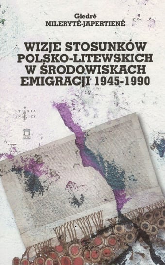 Wizje stosunków polsko-litewskich w środowiskach emigracji 1945-1990 Mileryte-Japertiene Giedre