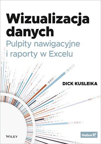 Wizualizacja danych. Pulpity nawigacyjne i raporty w Excelu Kusleika Dick