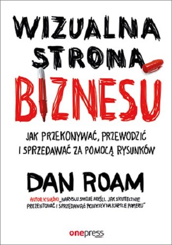 Wizualna strona biznesu. Jak przekonywać, przewodzić i sprzedawać za pomocą rysunków Roam Dan