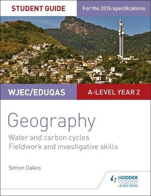 WJEC/Eduqas A-level Geography Student Guide 4: Water and carbon cycles; Fieldwork and investigative skills Oakes Simon