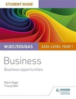 WJEC/Eduqas AS/A-level Year 1 Business Student Guide 1: Business Opportunities Hage Mark, Bell Tracey
