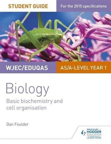 WJECEduqas Biology ASA Level Year 1 Student Guide: Basic biochemistry and cell organisation Dan Foulder