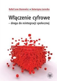 Włączenie cyfrowe - droga do reintegracji społecznej Lew-Starowicz Rafał, Lorecka Katarzyna