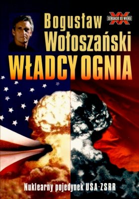 Władcy Ognia - Nuklearny Pojedynek USA-ZSSR Wołoszański Bogusław