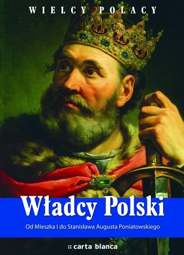 Władcy Polski. Od Mieszka I do Stanisława Augusta Poniatowskiego Pielesz Marcin