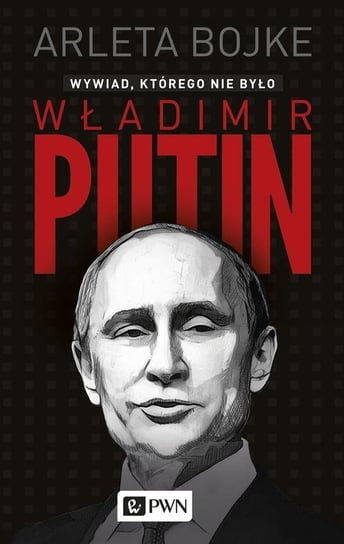 Władimir Putin. Wywiad, którego nie było Bojke Arleta