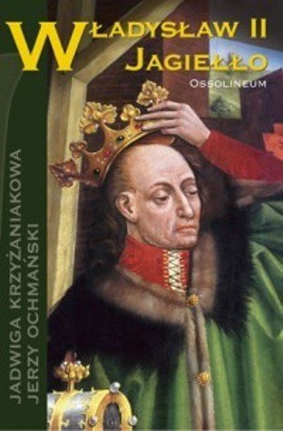Władysław II Jagiełło Ochmański Jerzy, Krzyżaniakowa Jadwiga
