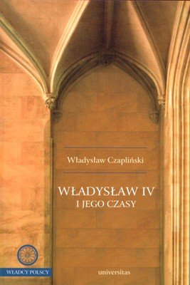Władysław IV i jego czasy. Władcy polscy Czapliński Władysław