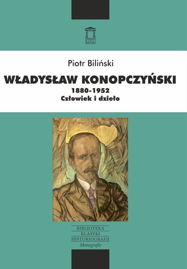 Władysław Konopczyński 1880-1952. Człowiek i dzieło Biliński Piotr