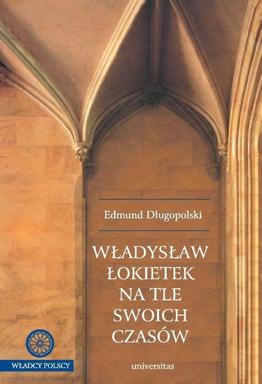 Władysław Łokietek na tle swoich czasów Długopolski Edmund