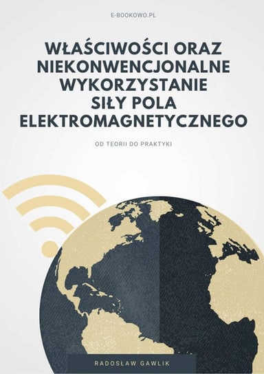 Właściwości oraz niekonwencjonalne wykorzystanie siły pola elektromagnetycznego Gawlik Radosław