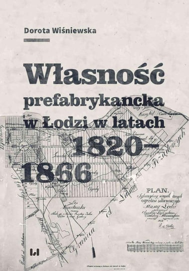 Własność prefabrykancka w Łodzi w latach 1820-1866 Wiśniewska Dorota
