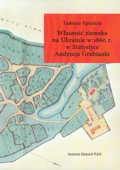 Własność ziemska na Ukrainie w 1860 r. w Statystyce Andrzeja Grabianki Epsztein Tadeusz