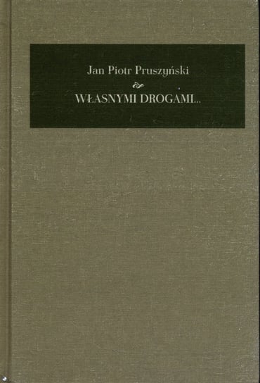 Własnymi drogami. Pamiętnik 1941-2008 Pruszyński Jan Piotr