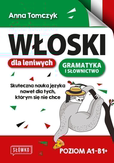 Włoski dla leniwych. Gramatyka i słownictwo. Skuteczna nauka nawet dla tych, którym się nie chce Tomczyk Anna