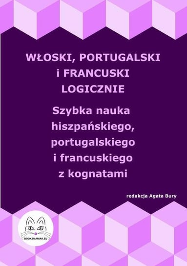 Włoski, portugalski i francuski logicznie. Szybka nauka włoskiego, portugalskiego i francuskiego z kognatami - ebook PDF Bury Agata