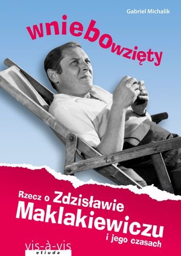 Wniebowzięty. Rzecz o Zdzisławie Maklakiewiczu i jego czasach Michalik Gabriel