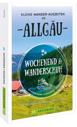 Wochenend und Wanderschuh - Kleine Wander-Auszeiten im Allgäu Bruckmann