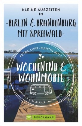 Wochenend und Wohnmobil - Kleine Auszeiten Berlin & Brandenburg mit Spreewald Bruckmann
