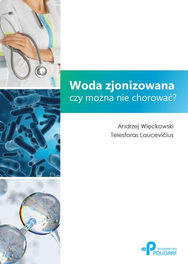 Woda zjonizowana. Czy można nie chorować? Więckowski Andrzej, Laucevicius Telesforas