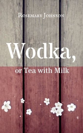 Wodka, or Tea with Milk Rosemary Johnson