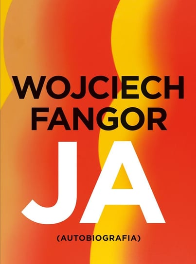 Wojciech Fangor. Ja. Autobiografia Opracowanie zbiorowe