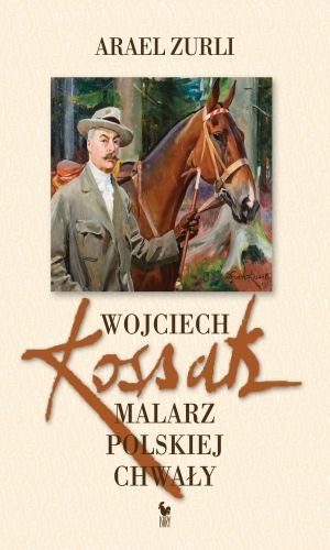 Wojciech Kossak. Malarz polskiej chwały Zurli Arael