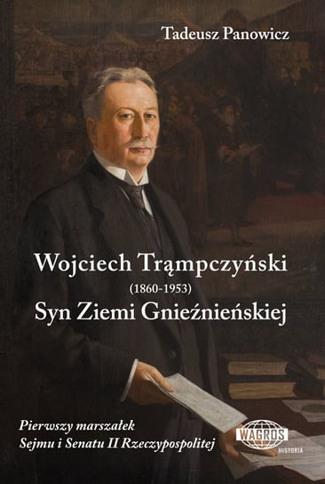 Wojciech Trąmpczyński 1860-1953. Syn Ziemi Gnieźnieńskiej Panowicz Tadeusz