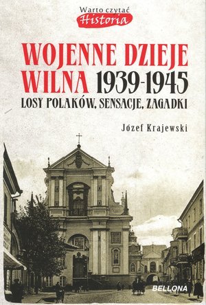 Wojenne dzieje Wilna 1939-1945. Losy Polaków, sensacje, zagadki Krajewski Józef