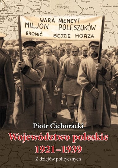 Województwo poleskie 1921-1939. Z dziejów politycznych Cichoracki Piotr