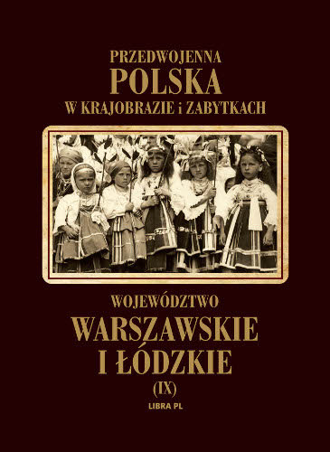 Województwo warszawskie i łódzkie. Przedwojenna Polska w krajobrazie i zabytkach Woydyno Władysław